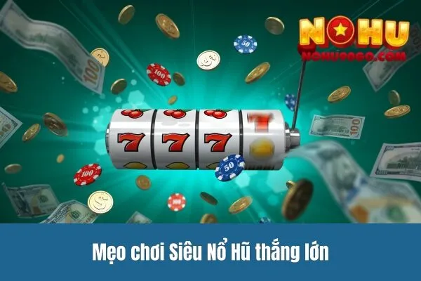 Mẹo chơi Siêu Nổ Hũ thắng lớn